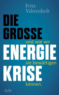 Fritz Vahrenholt: Die große Energiekrise ... und wie wir sie bewältigen können.